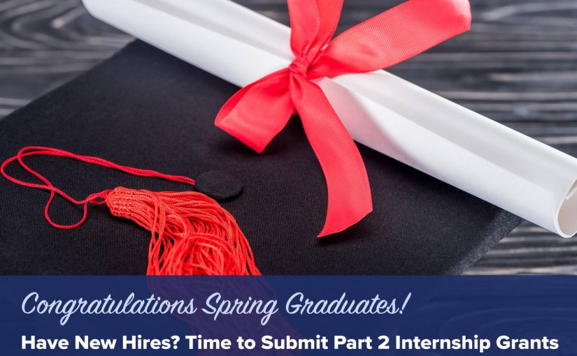 Congratulations Spring Graduates! Have New Hires? It’s Time to Submit Part 2 Internship Grants